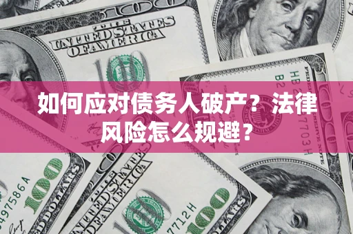 武汉如何应对债务人破产？法律风险怎么规避？