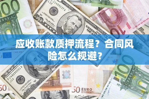 武汉应收账款质押流程？合同风险怎么规避？