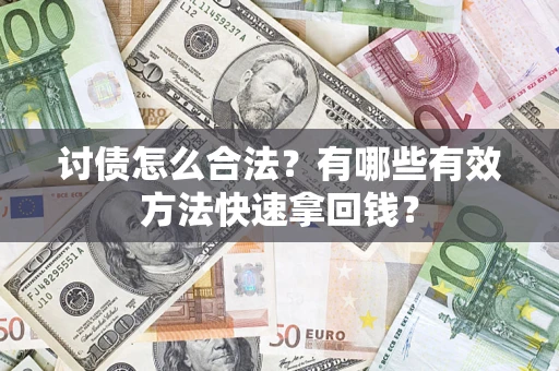 武汉讨债怎么合法？有哪些有效方法快速拿回钱？