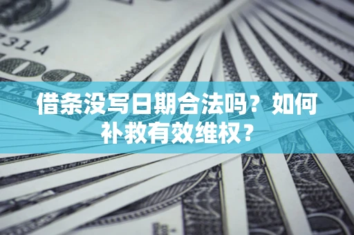 武汉借条没写日期合法吗？如何补救有效维权？