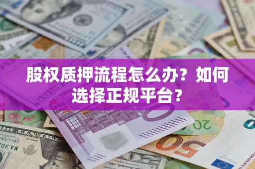 武汉股权质押流程怎么办？如何选择正规平台？
