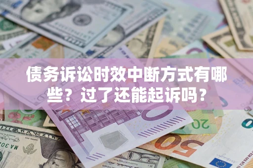 武汉债务诉讼时效中断方式有哪些？过了还能起诉吗？