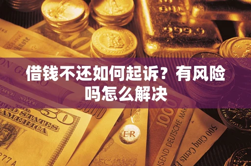 武汉借钱不还如何起诉？有风险吗怎么解决