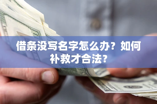武汉借条没写名字怎么办？如何补救才合法？