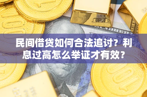 武汉民间借贷如何合法追讨？利息过高怎么举证才有效？