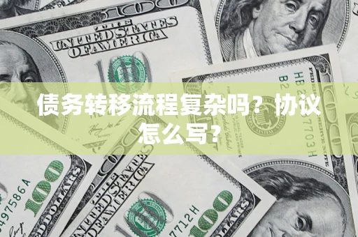 武汉债务转移流程复杂吗？协议怎么写？
