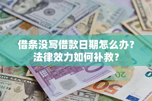武汉借条没写借款日期怎么办？法律效力如何补救？