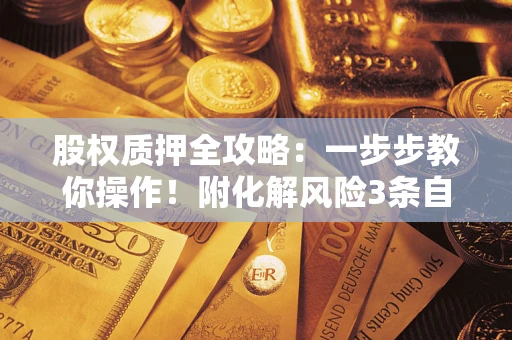 武汉股权质押全攻略：一步步教你操作！附化解风险3条自救法则