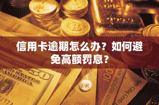 武汉信用卡逾期怎么办？如何避免高额罚息？
