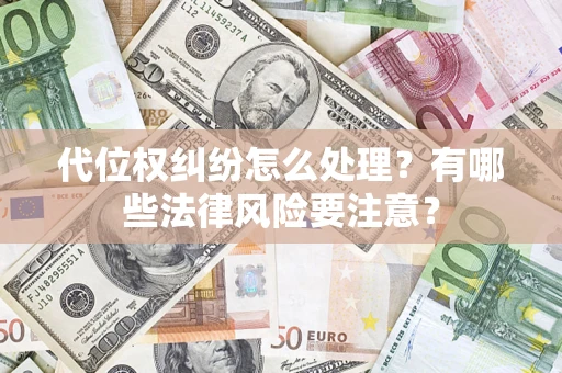 武汉代位权纠纷怎么处理？有哪些法律风险要注意？