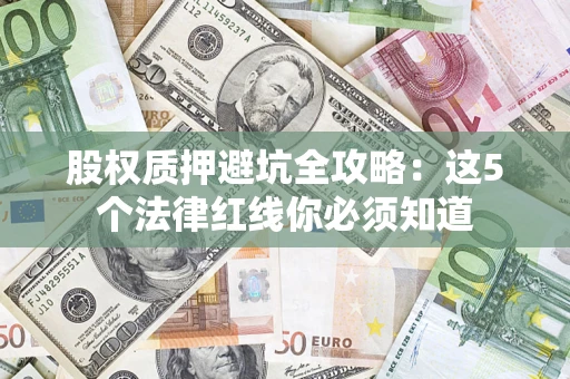 武汉股权质押避坑全攻略：这5个法律红线你必须知道