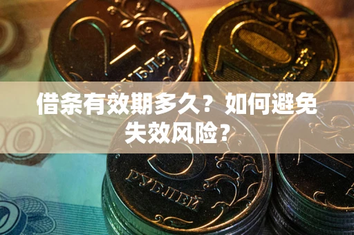 武汉借条有效期多久？如何避免失效风险？