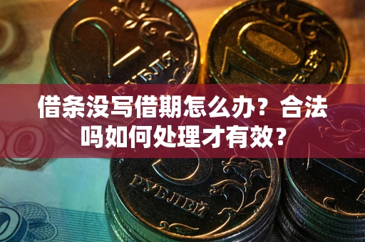 武汉借条没写借期怎么办？合法吗如何处理才有效？