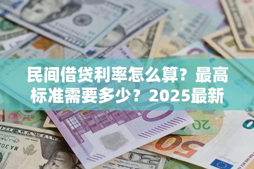 武汉民间借贷利率怎么算？最高标准需要多少？2025最新避坑指南