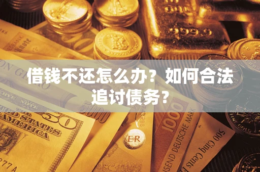 武汉借钱不还怎么办？如何合法追讨债务？