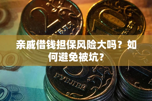 武汉亲戚借钱担保风险大吗？如何避免被坑？