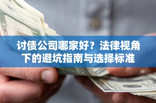 武汉讨债公司哪家好？法律视角下的避坑指南与选择标准