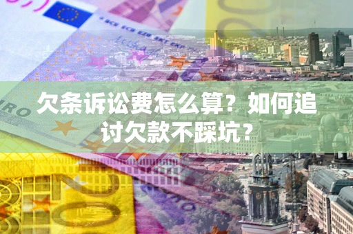 武汉欠条诉讼费怎么算？如何追讨欠款不踩坑？