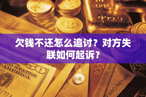 武汉欠钱不还怎么追讨？对方失联如何起诉？