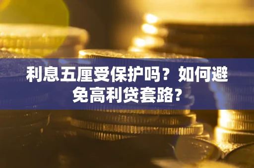 武汉利息五厘受保护吗？如何避免高利贷套路？