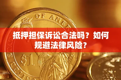 武汉抵押担保诉讼合法吗？如何规避法律风险？