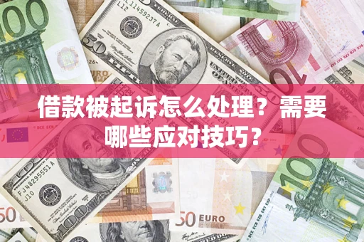 武汉借款被起诉怎么处理？需要哪些应对技巧？